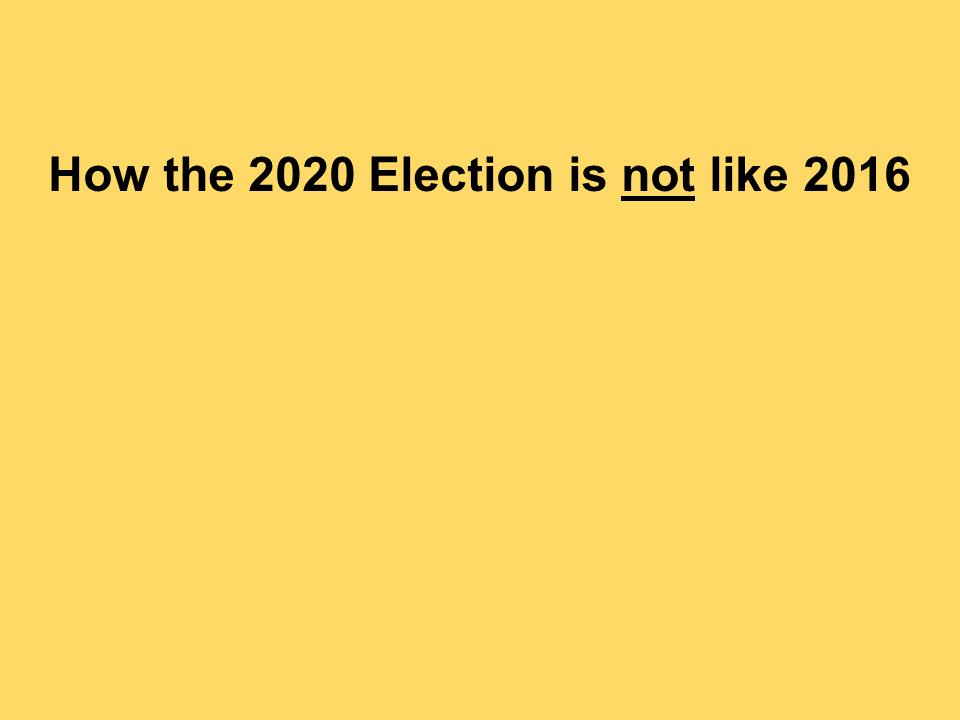 How the 2020 Election is not like 2016
