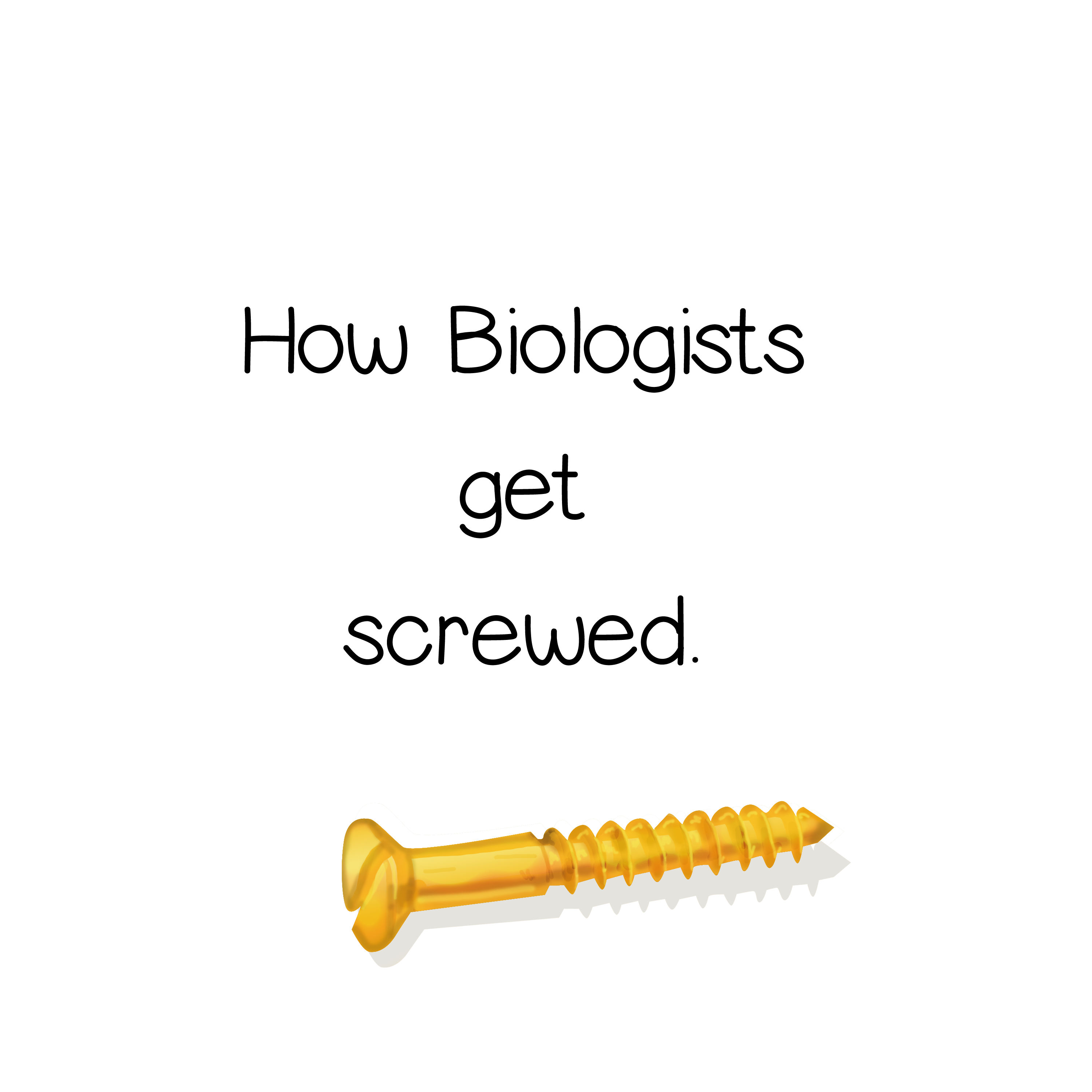 How Biologists Get Screwed