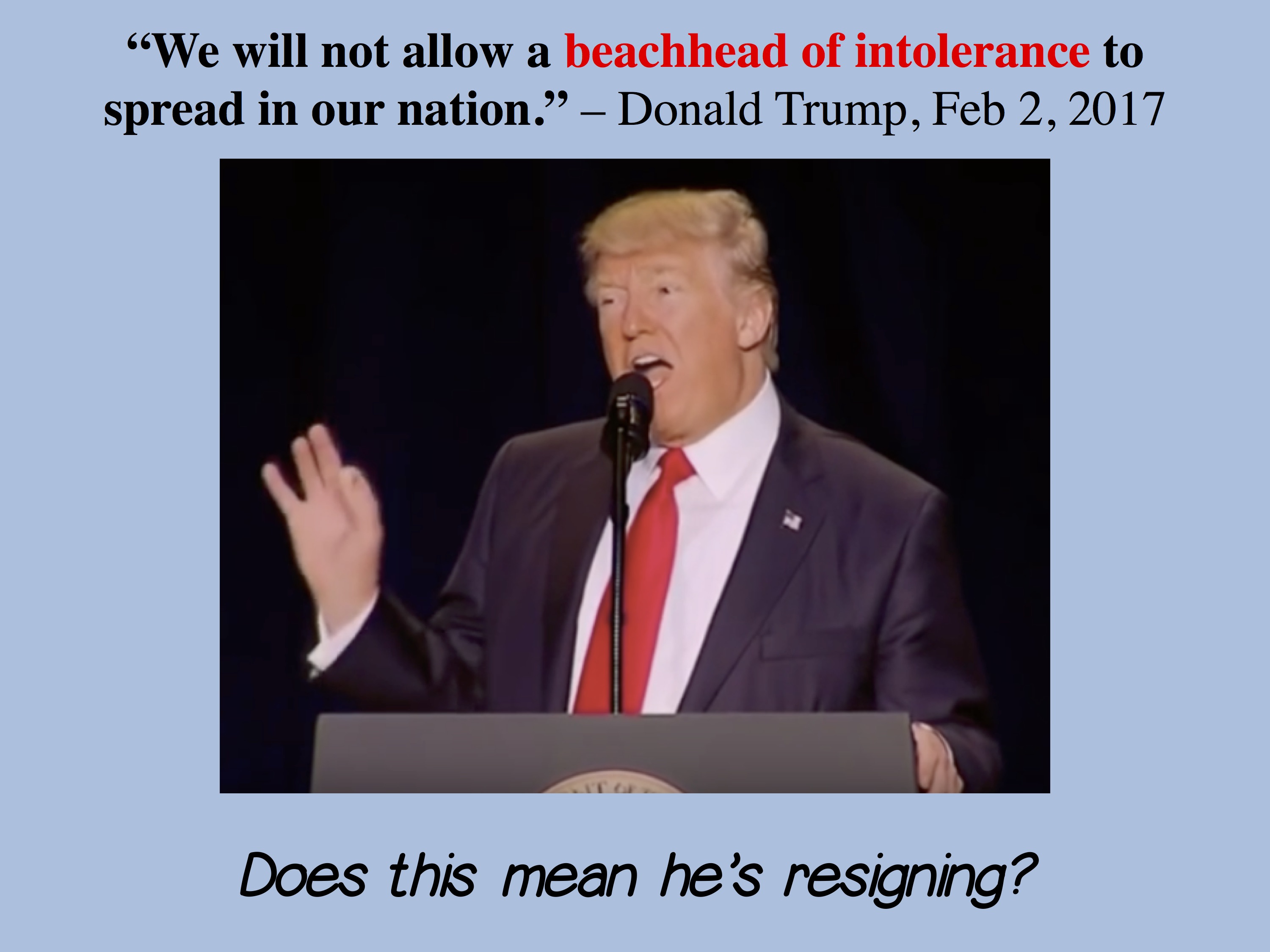 Trump and Intolerance, Does this mean he's resigning?