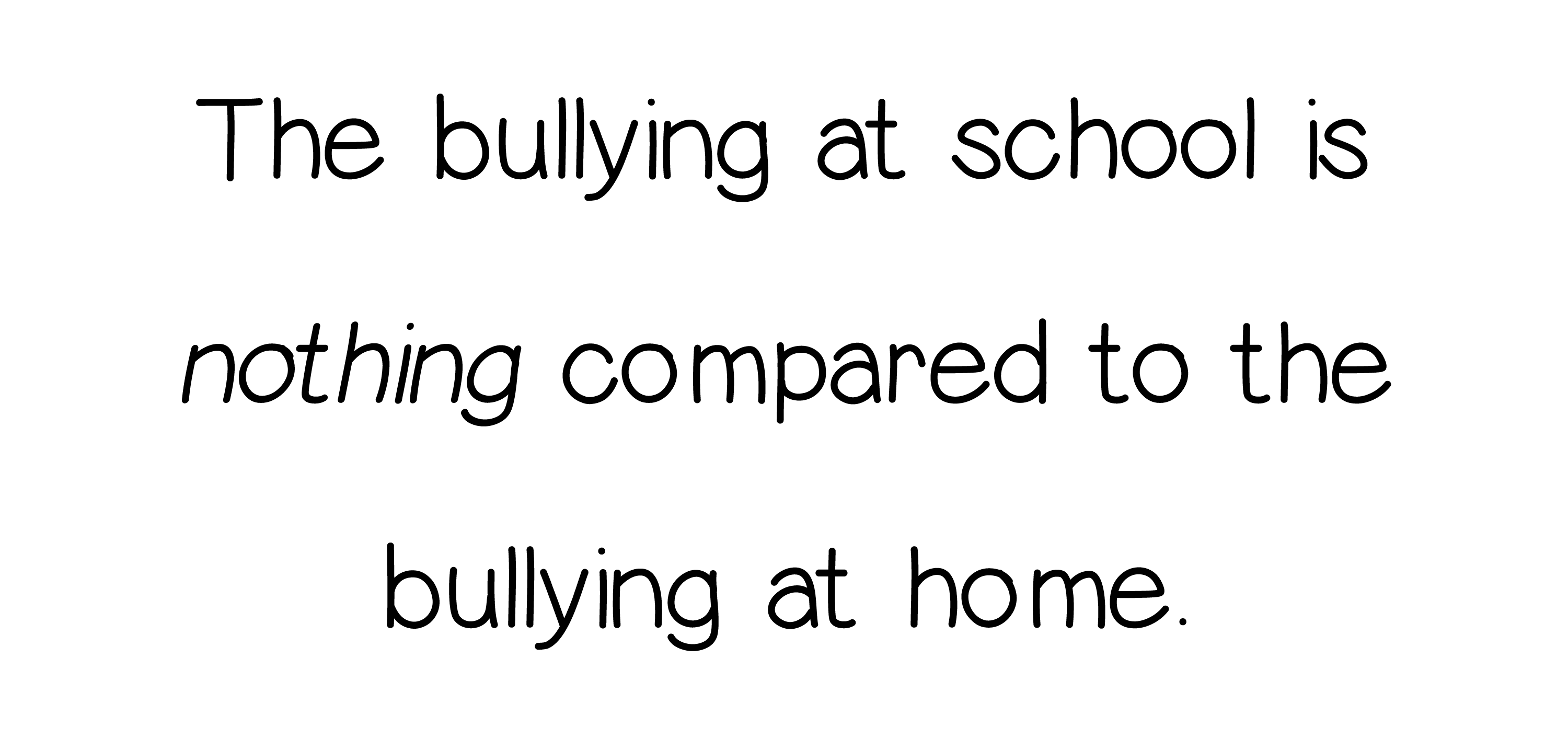 Bullying at school is nothing compared to bullying at home