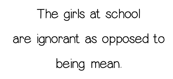 The girls at school are ignorant as opposed to being mean.