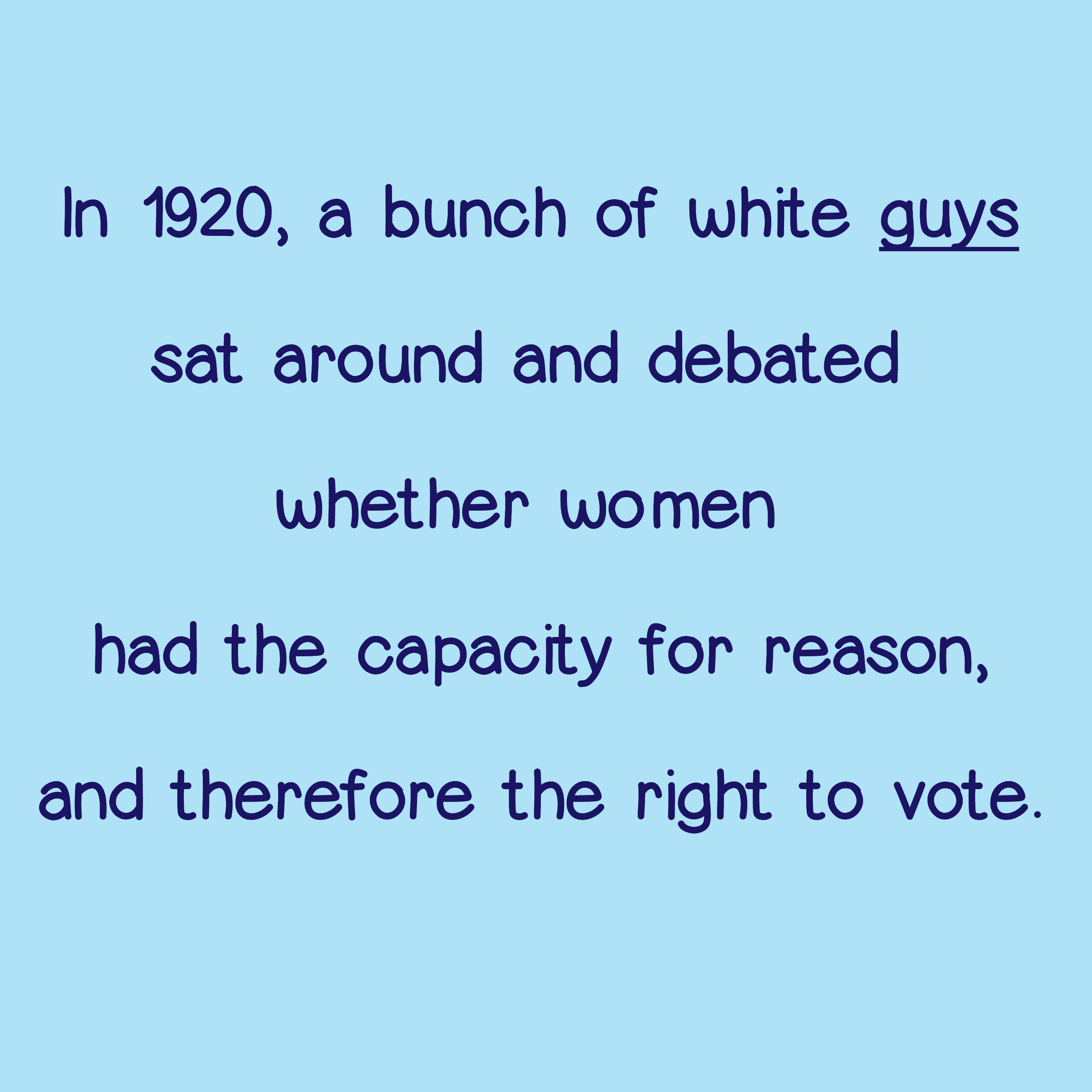 In 1920s white guys decided if women should have rights