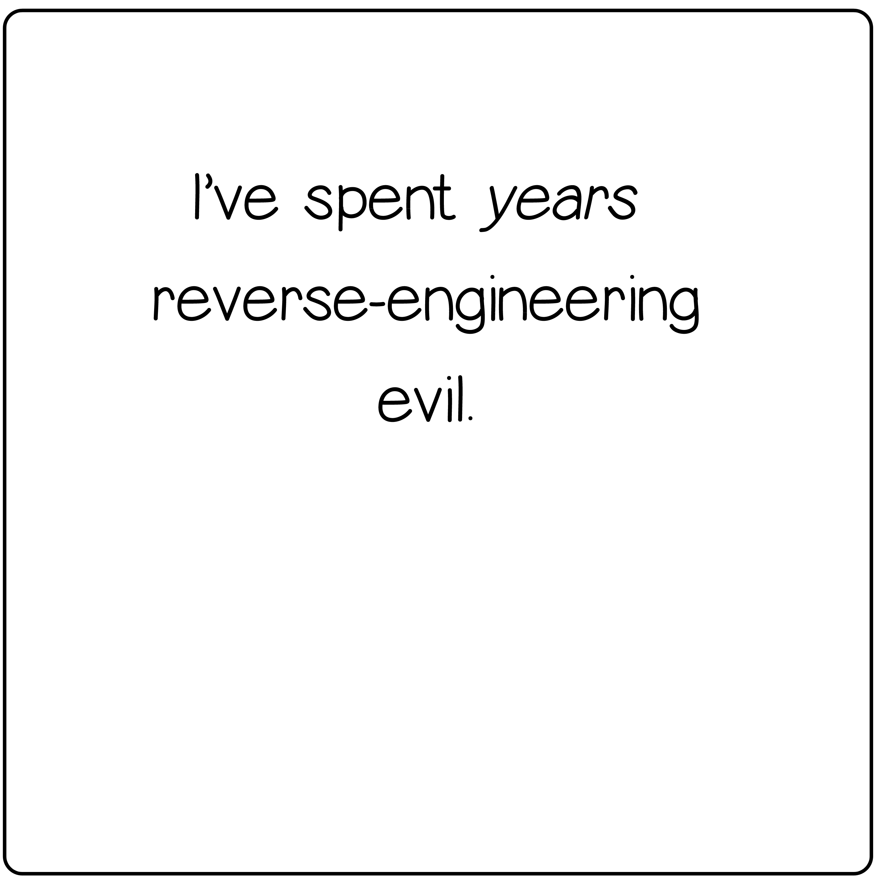 I've spent years reverse-engineering evil