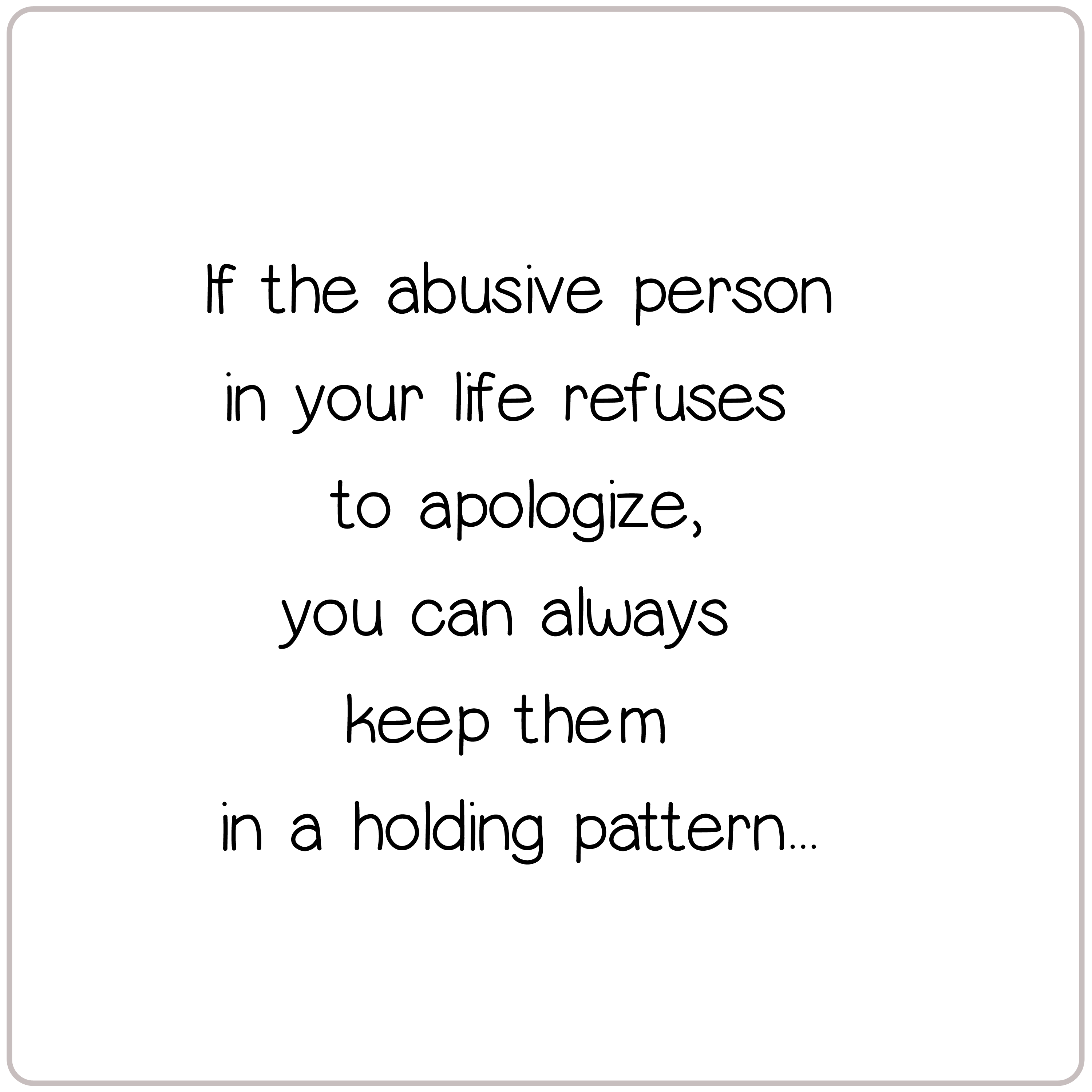 If abusive person refuses to apologize, put them in...